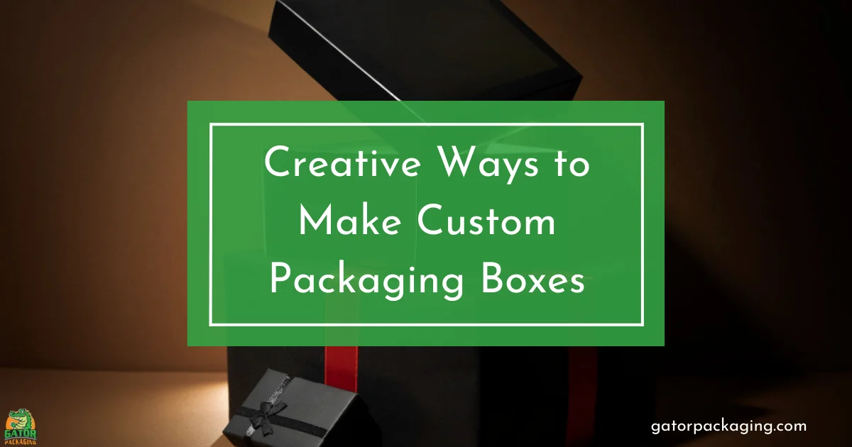 Creative Ways to Make Custom Packaging Boxes