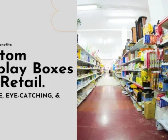 Custom Display Boxes for Retail